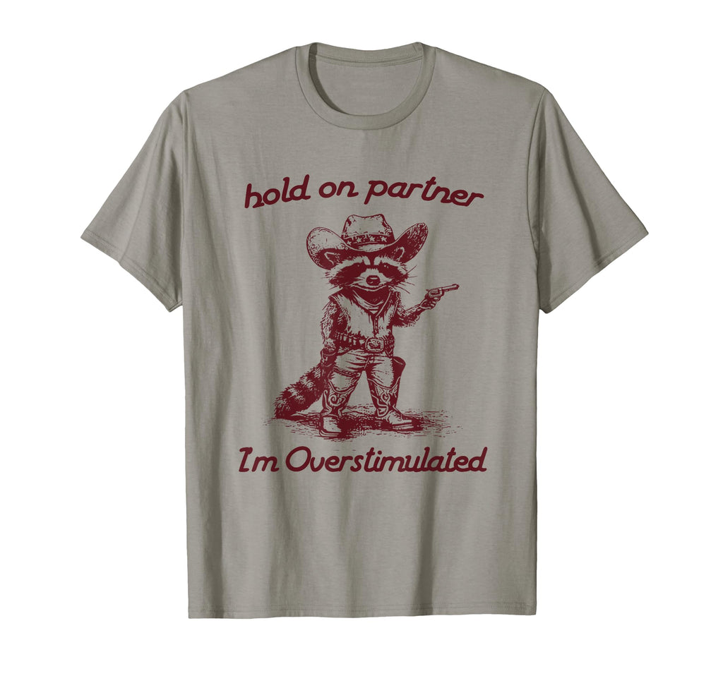 Hold Partner Im Overstimulated Funny T-Shirt - Unique Graphic Unisex - T-Shirt, Sweatshirt, Hoodie