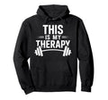This Is My Therapy Gym Fitness Hoodie - Fun Novelty Design Men Women - T-Shirt, Sweatshirt, Hoodie