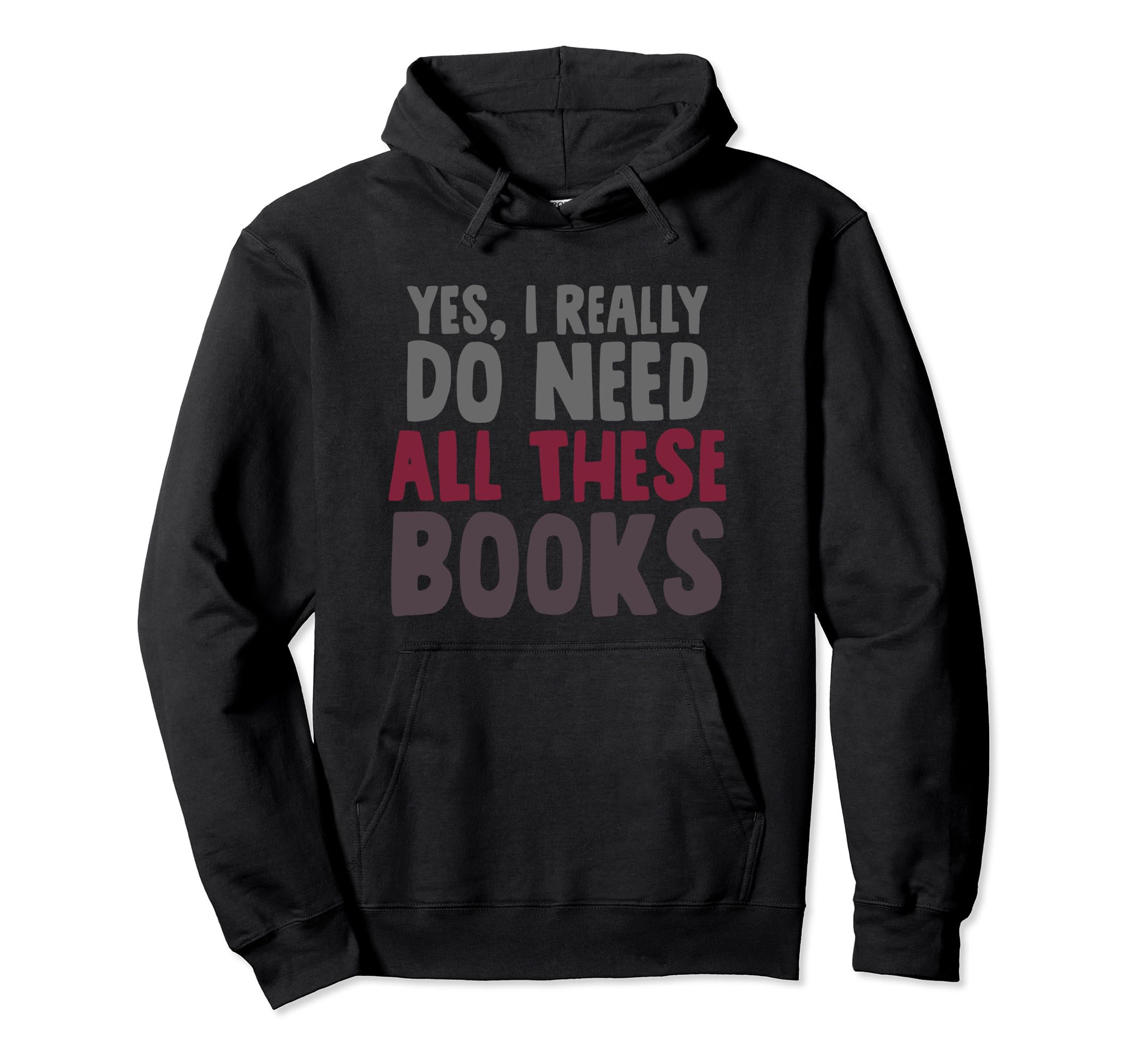 Yes I Really Do Need All These Books Funny Hoodie - Unique Graphic Unisex - T-Shirt, Sweatshirt, Hoodie