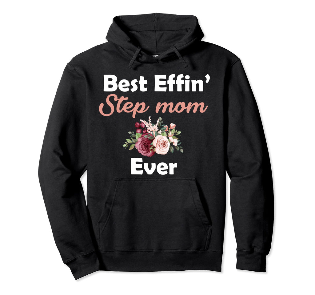 Best Effin Step Mom Ever Stepmom Hoodie - Casual Everyday Wear Men Women - T-Shirt, Sweatshirt, Hoodie