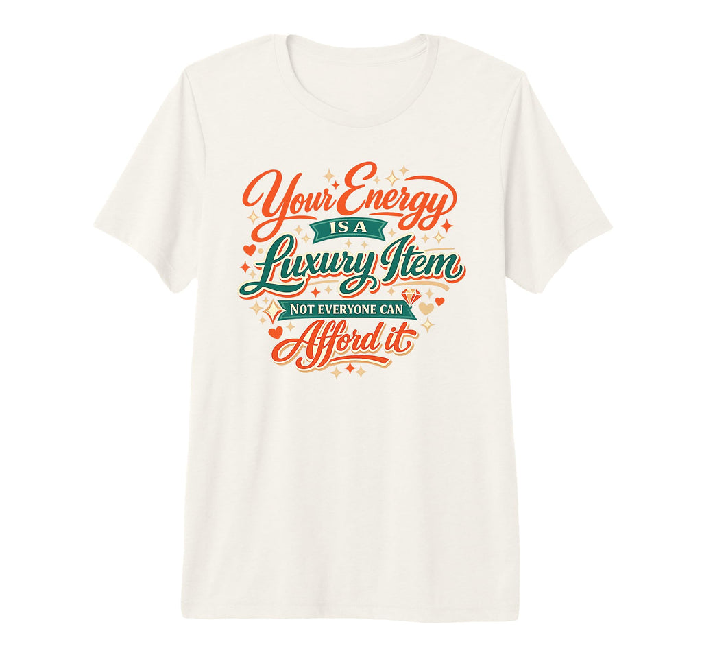 Your Energy Is Luxury Item Affirmation T-Shirt - Graphic Print Men Women - T-Shirt, Sweatshirt, Hoodie