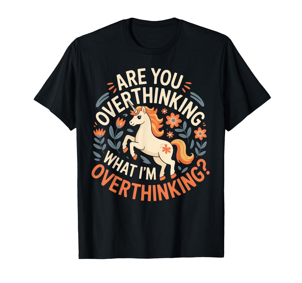 Are You Overthinking Unicorn Fun Chill T-Shirt - Trendy Graphic for Adults - T-Shirt, Sweatshirt, Hoodie