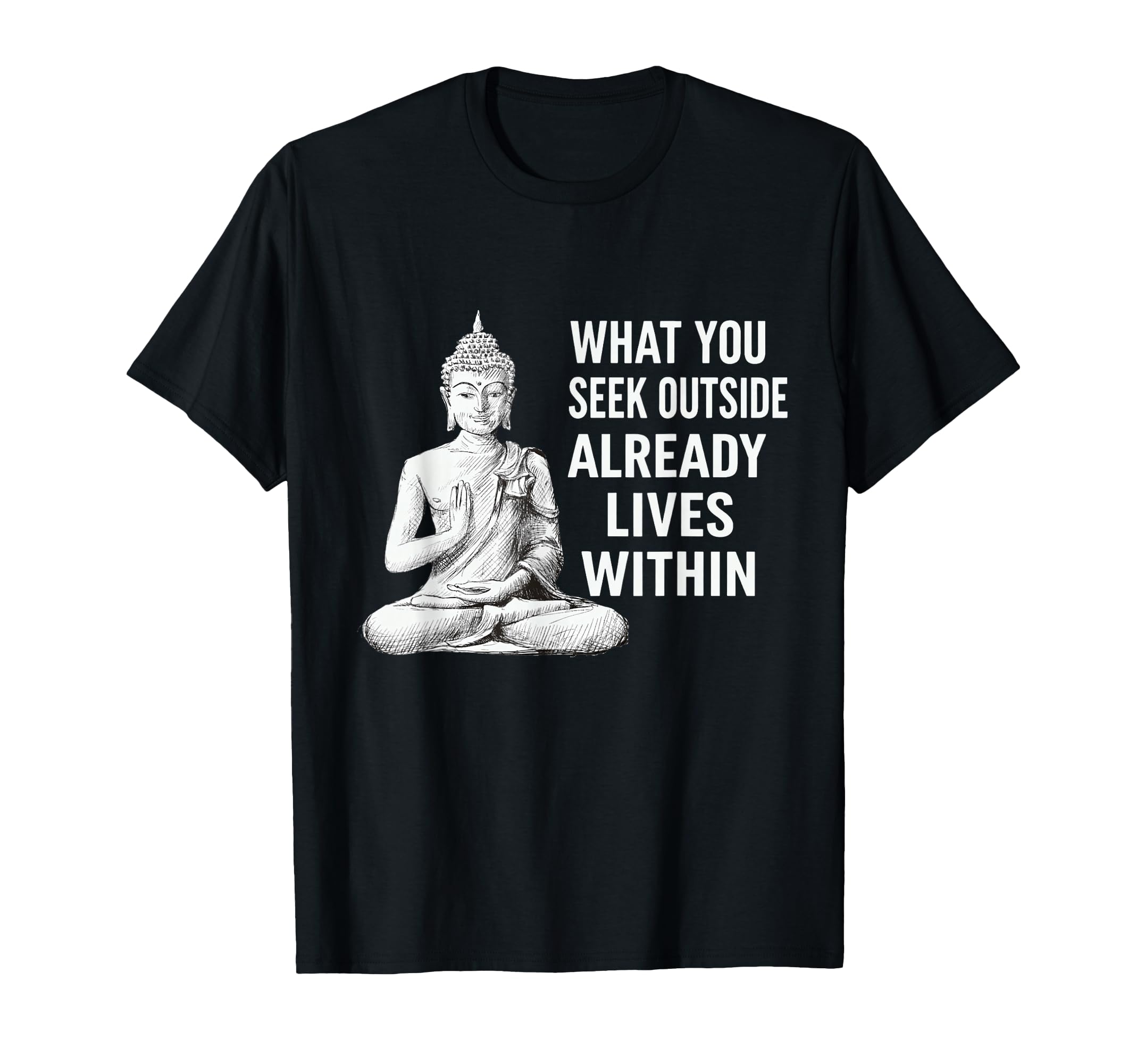 What You Seek Within Buddha Meditation T-Shirt - Unique Graphic Unisex - T-Shirt, Sweatshirt, Hoodie