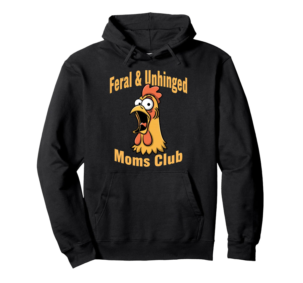 Feral Unhinged Moms Club Chicken Mom Moms Hoodie - Graphic Print Men Women - T-Shirt, Sweatshirt, Hoodie