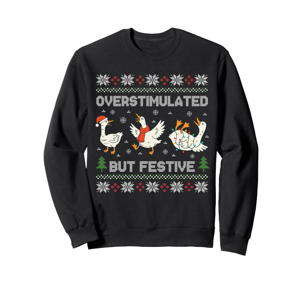 Overstimulated But Festive Goose Sweatshirt - Streetwear Style Men Women - T-Shirt, Sweatshirt, Hoodie