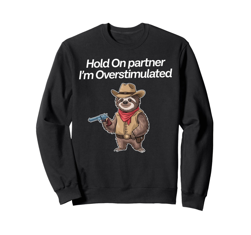 Hold Partner Im Overstimulated Sweatshirt - Streetwear Style Men Women - T-Shirt, Sweatshirt, Hoodie