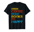 Drink Coffee Read Books Be Happy Funny T-Shirt - Streetwear Style Unisex - T-Shirt, Sweatshirt, Hoodie