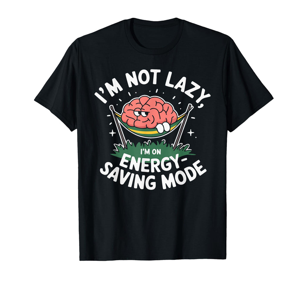 Im Not Lazy Im Energy Saving Mode T-Shirt - Custom Art Print for Adults - T-Shirt, Sweatshirt, Hoodie