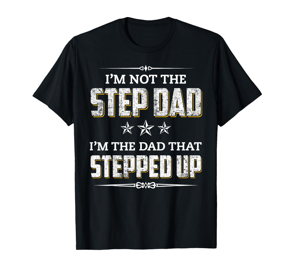 Im Not Step Dad Im Dad That Stepped Up T-Shirt - Unique Graphic Unisex - T-Shirt, Sweatshirt, Hoodie