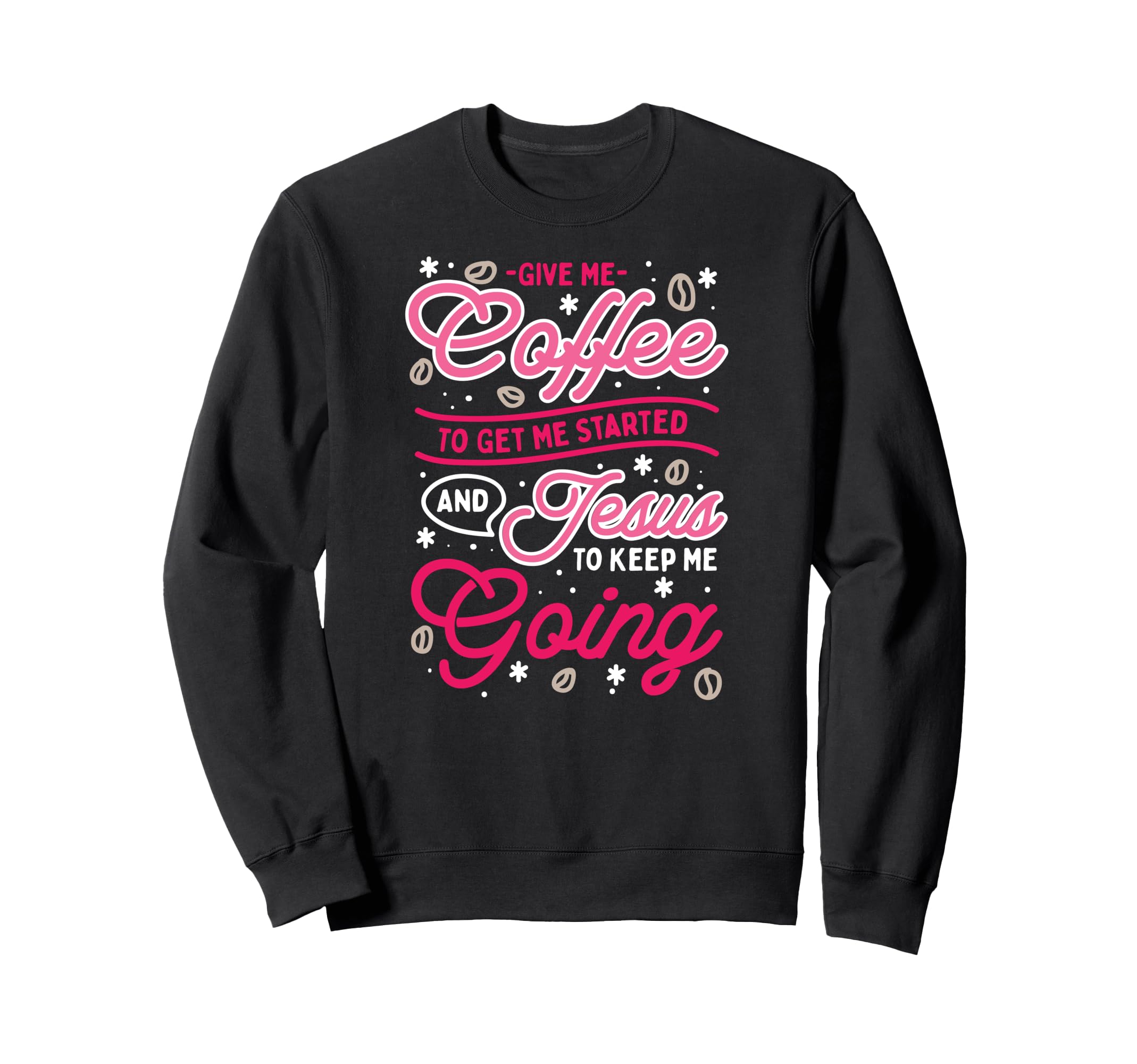 Give Me Coffee To Get Me Started And Sweatshirt - Trendy Graphic Unisex - T-Shirt, Sweatshirt, Hoodie
