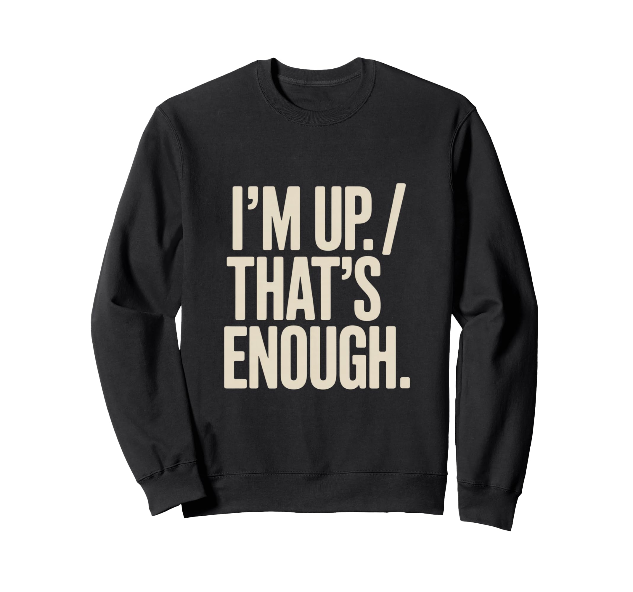 Im Up Thats Enough Funny Sweatshirt - Aesthetic Graphic for Adults - T-Shirt, Sweatshirt, Hoodie