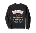 I Solve Problems I Havent Met Yet Sweatshirt - Casual Everyday Wear Unisex - T-Shirt, Sweatshirt, Hoodie