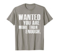 Wanted You Are More Than Enough T-Shirt - Fun Novelty Design Men Women - T-Shirt, Sweatshirt, Hoodie