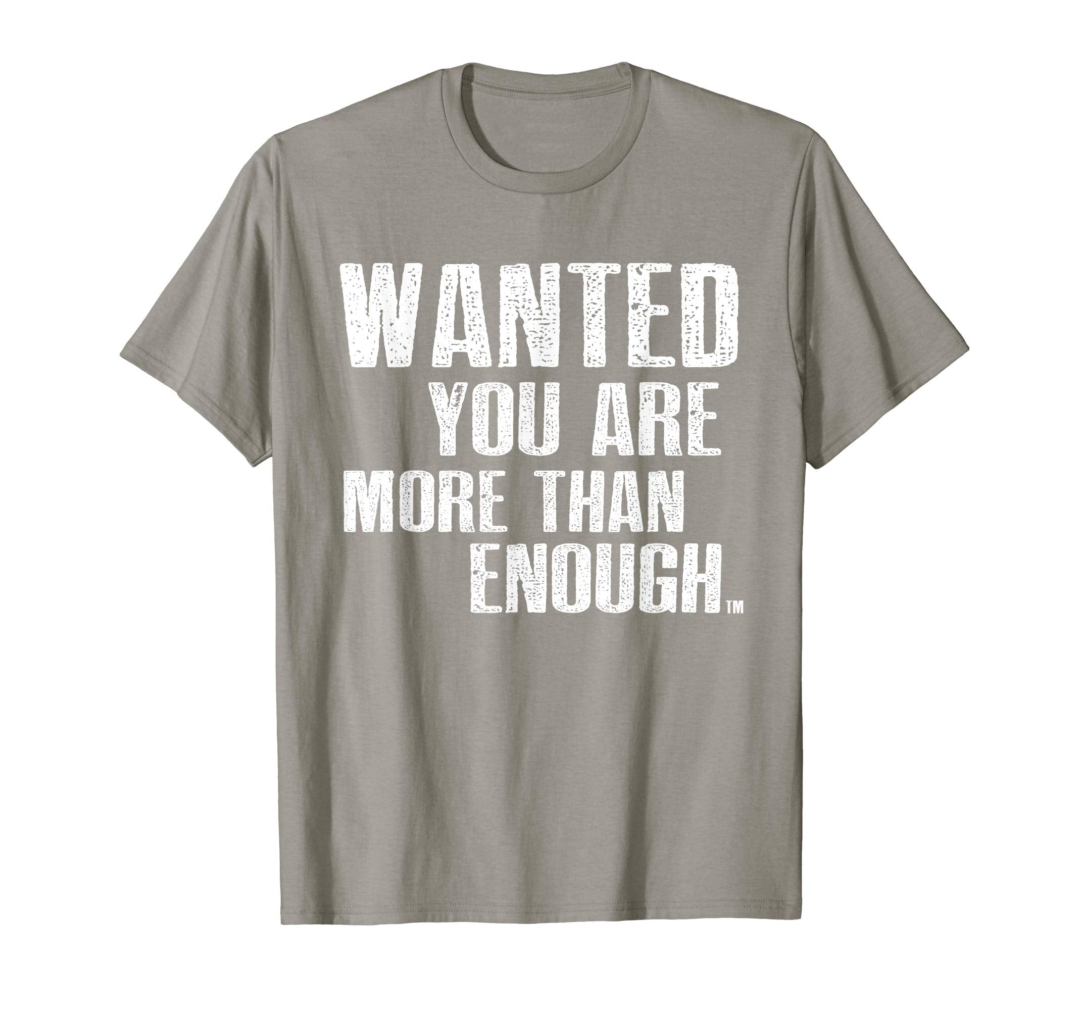 Wanted You Are More Than Enough T-Shirt - Fun Novelty Design Men Women - T-Shirt, Sweatshirt, Hoodie