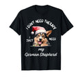 German Shepherd Lover I Just Need My Dog T-Shirt - Aesthetic Graphic Unisex - T-Shirt, Sweatshirt, Hoodie
