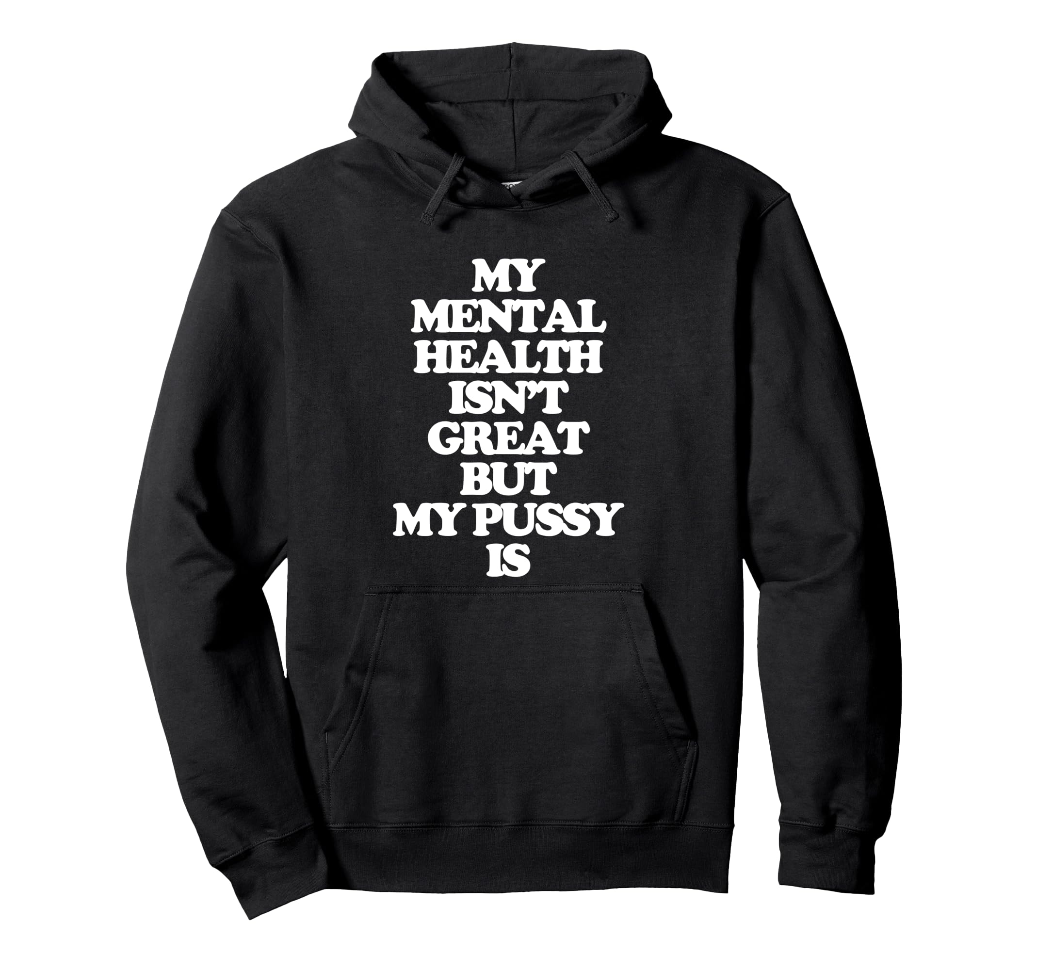 My Mental Health Isnt Great But My Pussy Hoodie - Graphic Print for Adults - T-Shirt, Sweatshirt, Hoodie