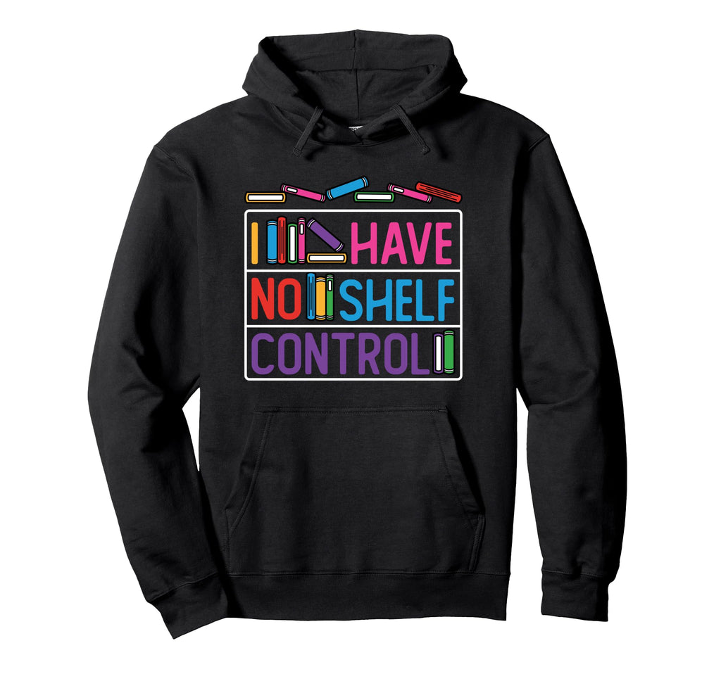 I Have No Shelf Control Funny Book Hoodie - Custom Art Print for Adults - T-Shirt, Sweatshirt, Hoodie