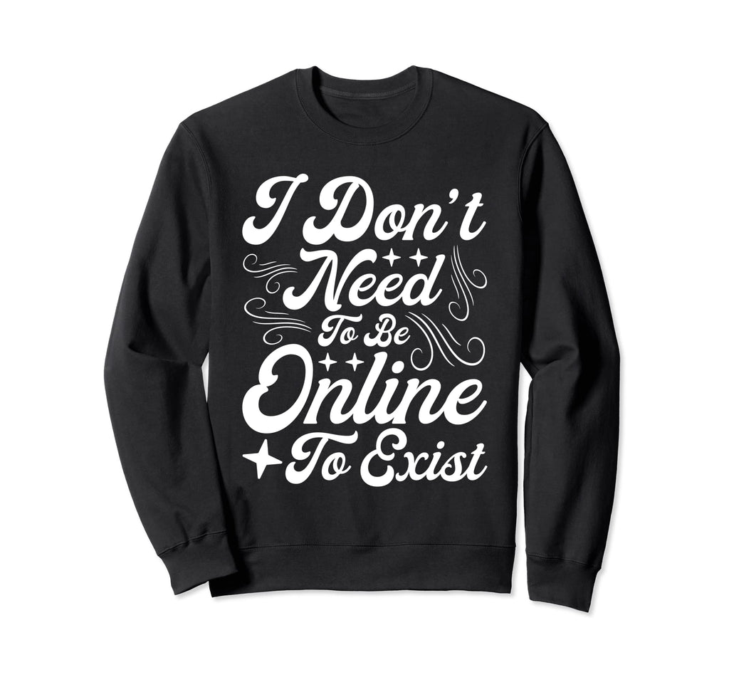 Antisocial I Dont Need To Be Online Sweatshirt - Graphic Print Men Women - T-Shirt, Sweatshirt, Hoodie