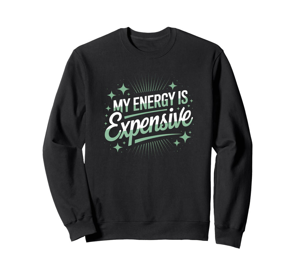 My Energy Is Expensive Aesthetic Sweatshirt - Unique Graphic for Adults - T-Shirt, Sweatshirt, Hoodie