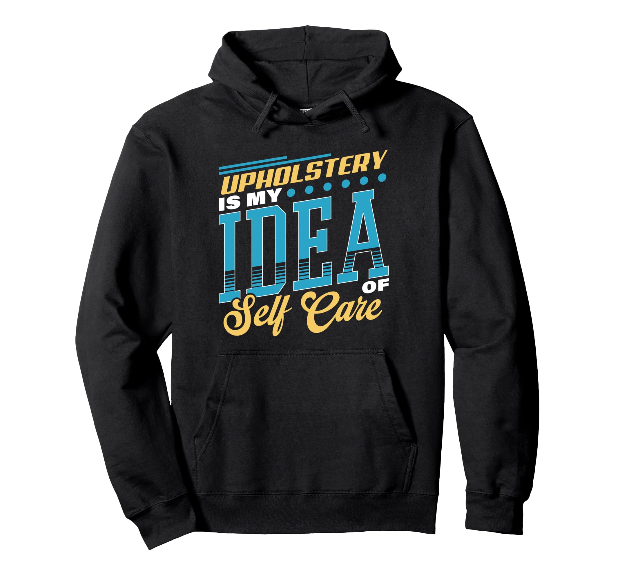 Upholstery Is My Self Care Hoodie - Custom Art Print for Adults - T-Shirt, Sweatshirt, Hoodie