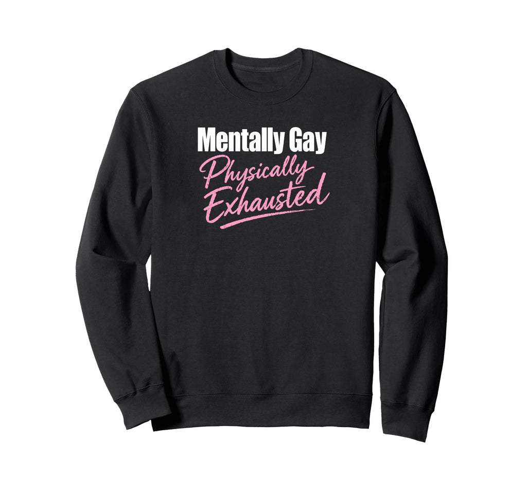 Mentally Gay Physically Exhausted Sweatshirt - Minimalist Print for Adults - T-Shirt, Sweatshirt, Hoodie