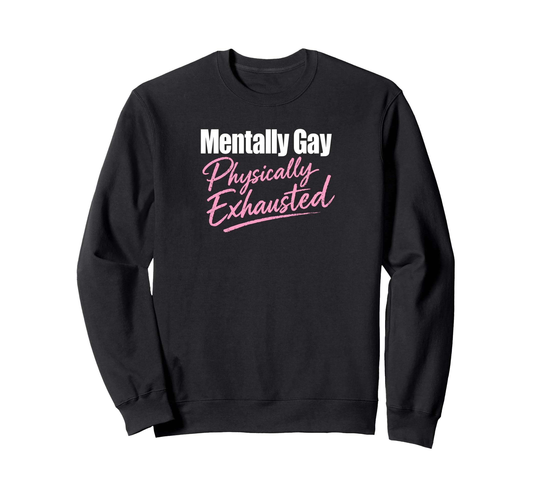 Mentally Gay Physically Exhausted Sweatshirt - Minimalist Print for Adults - T-Shirt, Sweatshirt, Hoodie