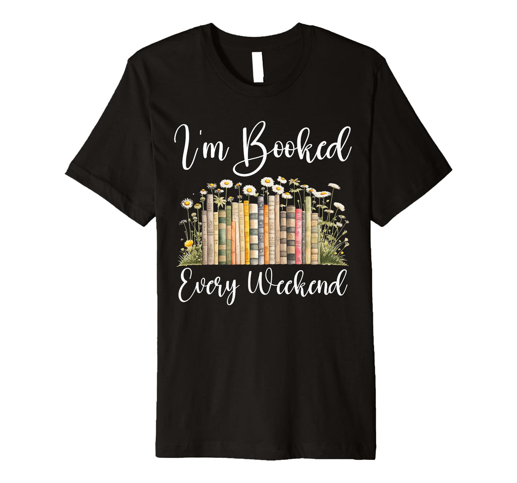 Im Booked Every Weekend Books T-Shirt - Fun Novelty Design for Adults - T-Shirt, Sweatshirt, Hoodie