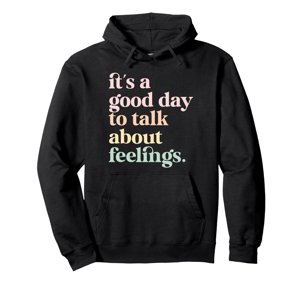Its Good Day To Talk About Feelings Hoodie - Novelty Apparel Men Women - T-Shirt, Sweatshirt, Hoodie