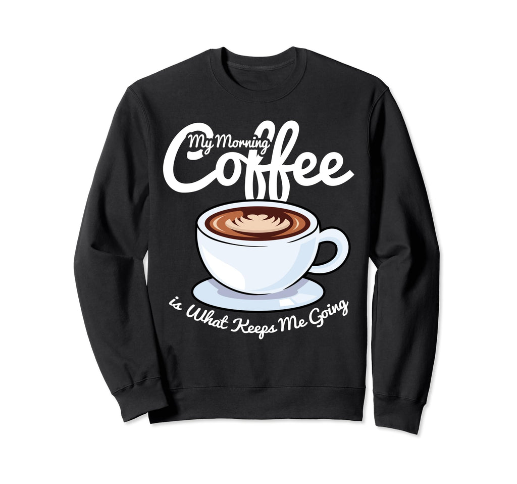 Morning Coffee Keeps Me Going Sweatshirt - Streetwear Style for Adults - T-Shirt, Sweatshirt, Hoodie