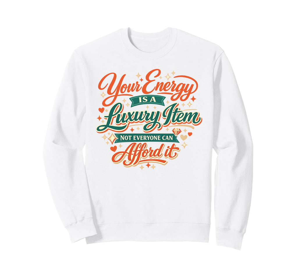 Your Energy Is Luxury Item Sweatshirt - Graphic Print for Adults - T-Shirt, Sweatshirt, Hoodie