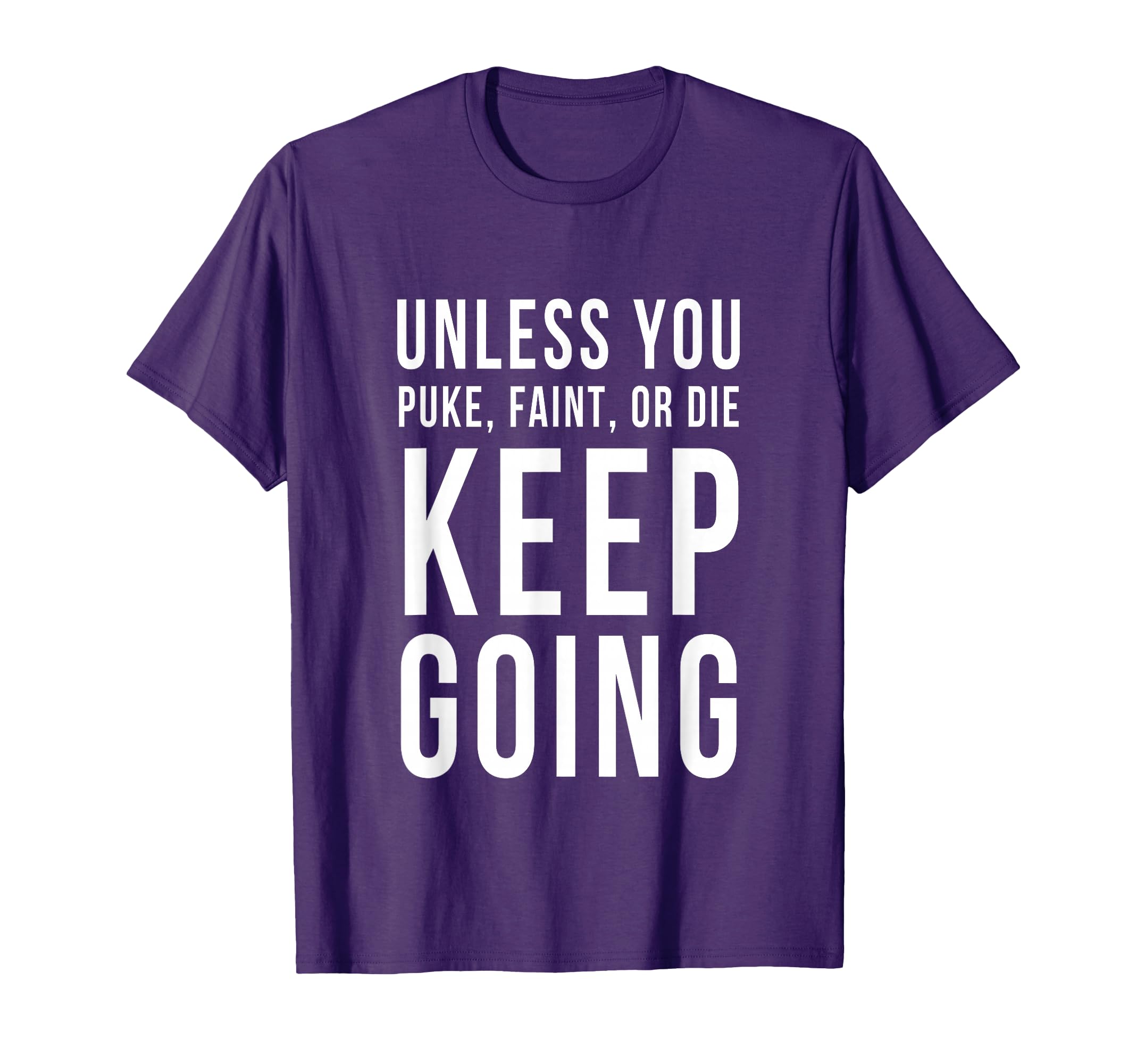 Unless You Puke Faint Or Die Keep Going T-Shirt - Trendy Graphic Men Women - T-Shirt, Sweatshirt, Hoodie
