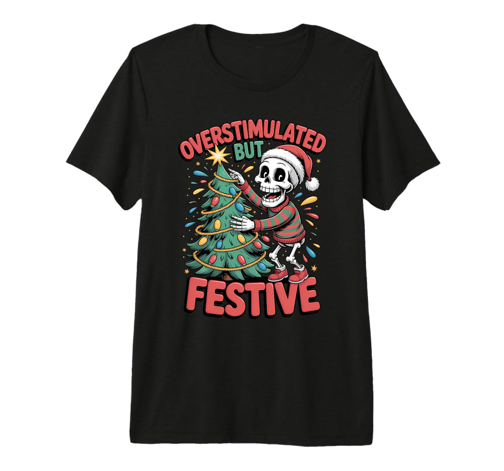 Overstimulated But Festive Skeleton Tree T-Shirt - Novelty Apparel Unisex - T-Shirt, Sweatshirt, Hoodie