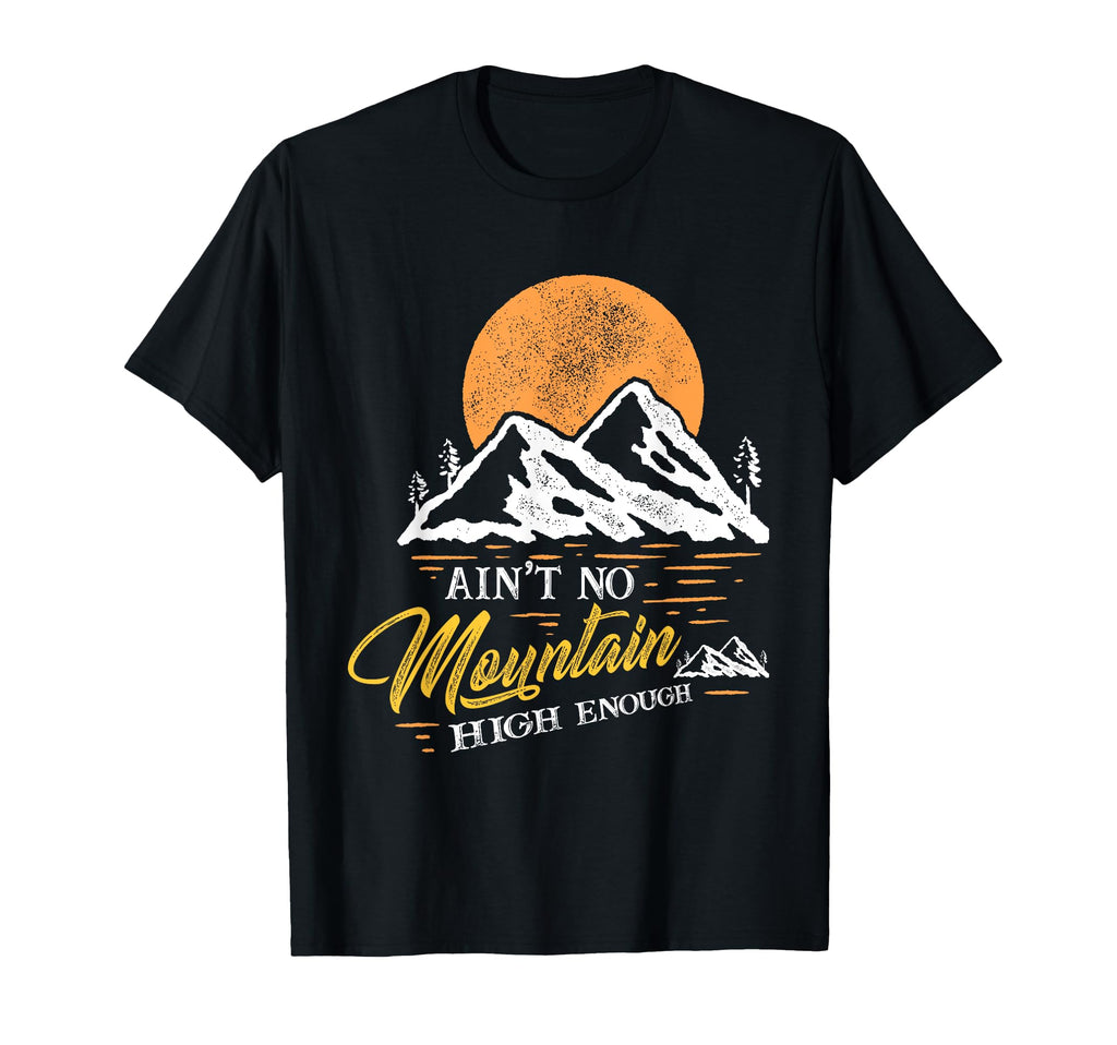 Hiker Aint No Mountain High Enough Hiking T-Shirt - Trendy Graphic Unisex - T-Shirt, Sweatshirt, Hoodie