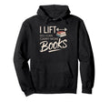 Lift So I Can Carry More Books Reading Hoodie - Novelty Apparel Men Women - T-Shirt, Sweatshirt, Hoodie