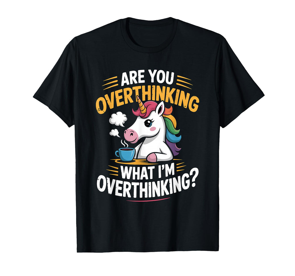 Funny Unicorn Are You Overthinking What Im T-Shirt - Graphic Print Unisex - T-Shirt, Sweatshirt, Hoodie