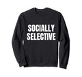 Introvert Gifts Socially Selective Sweatshirt - Graphic Print for Adults - T-Shirt, Sweatshirt, Hoodie