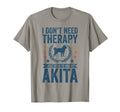 Dont Need Therapy Just Hug My Akita T-Shirt - Streetwear Style for Adults - T-Shirt, Sweatshirt, Hoodie