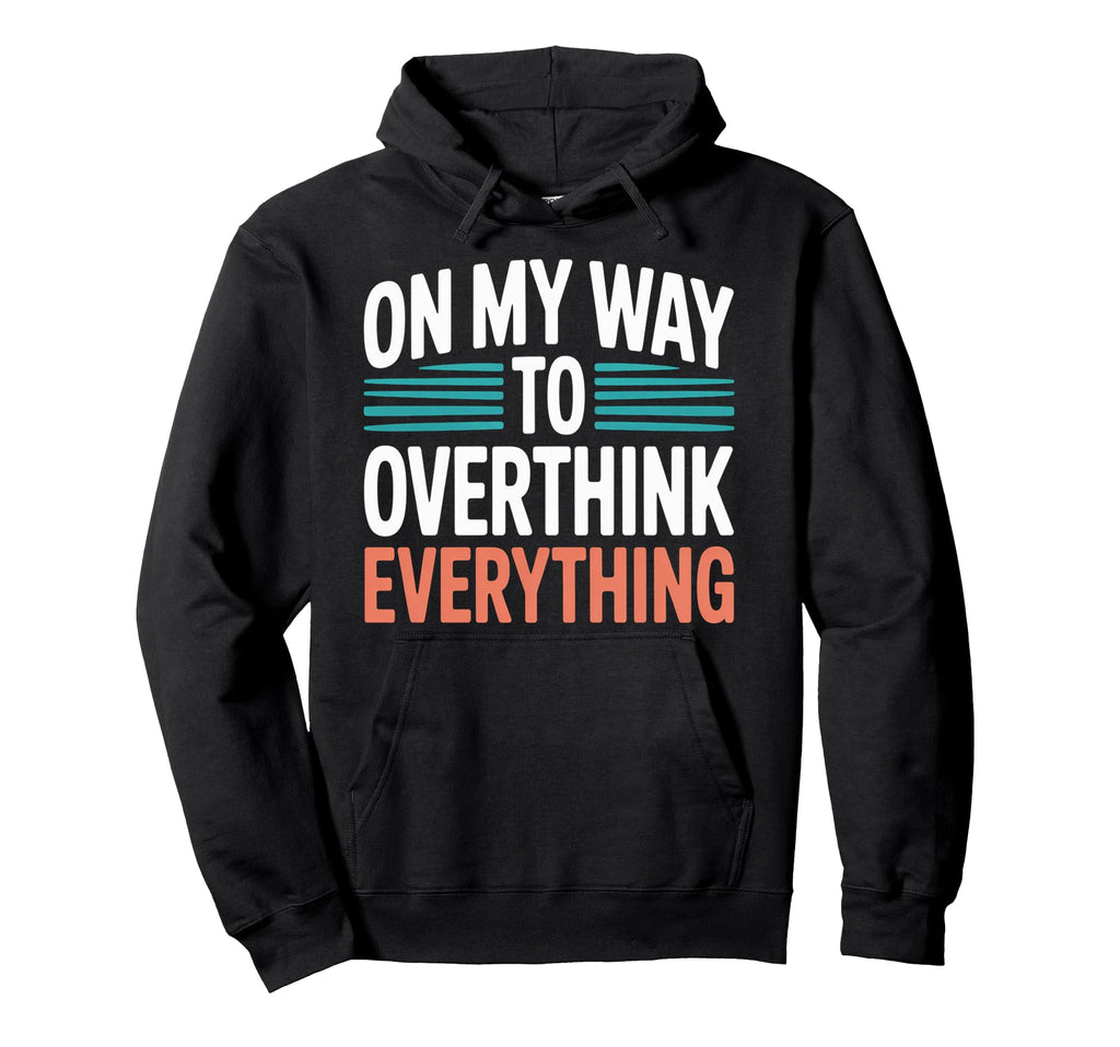 My Way To Overthink Everything Hoodie - Casual Everyday Wear Men Women - T-Shirt, Sweatshirt, Hoodie