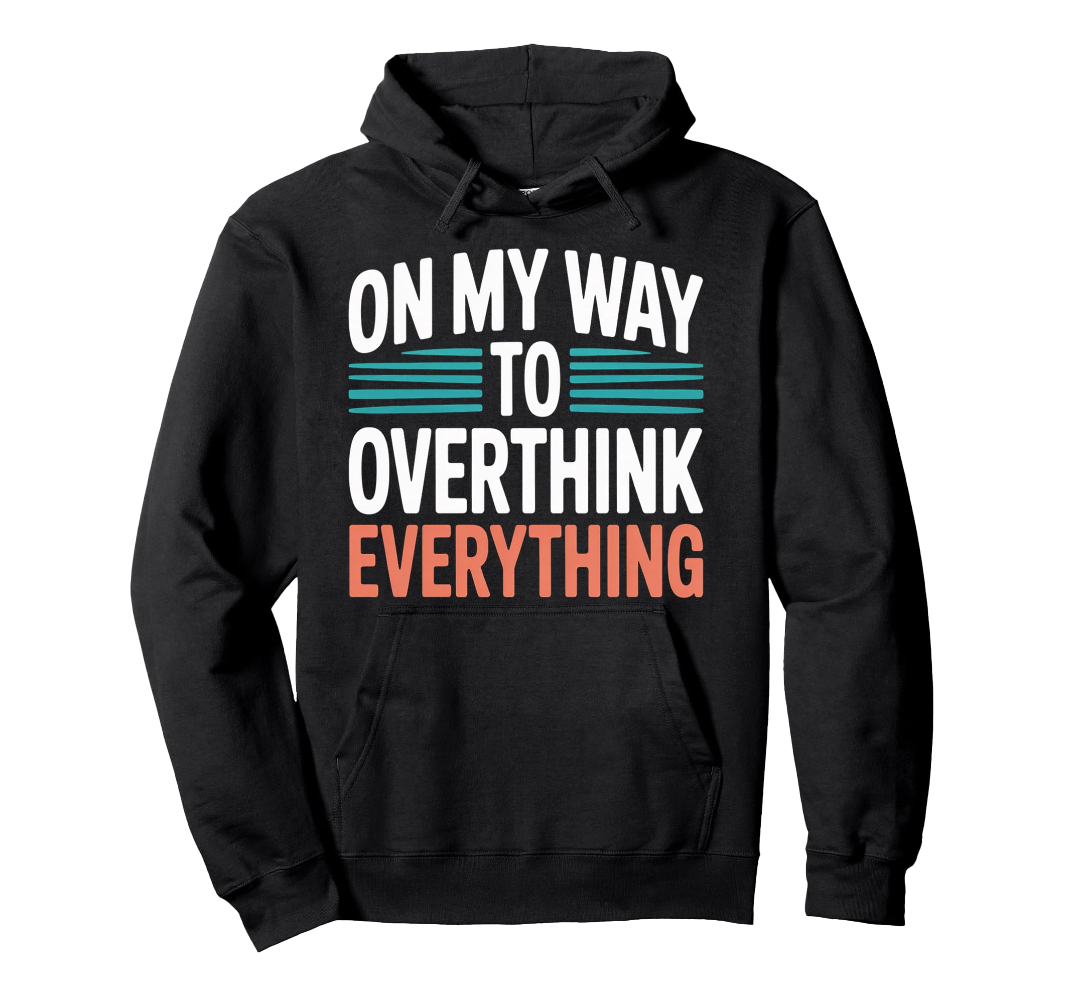 My Way To Overthink Everything Hoodie - Casual Everyday Wear Men Women - T-Shirt, Sweatshirt, Hoodie