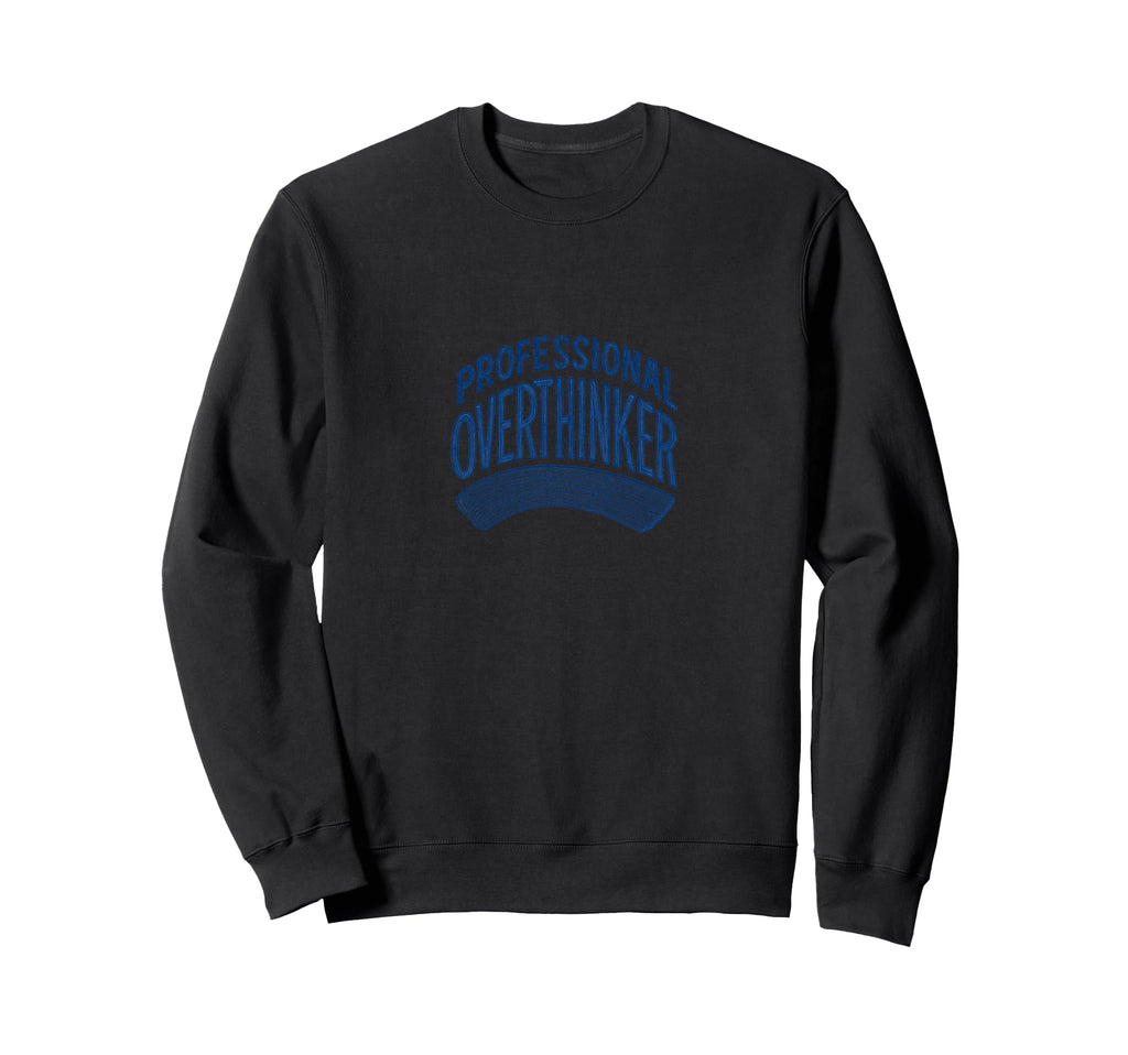 Professional Overthinker Funny Relatable Sweatshirt - Graphic Print Unisex - T-Shirt, Sweatshirt, Hoodie