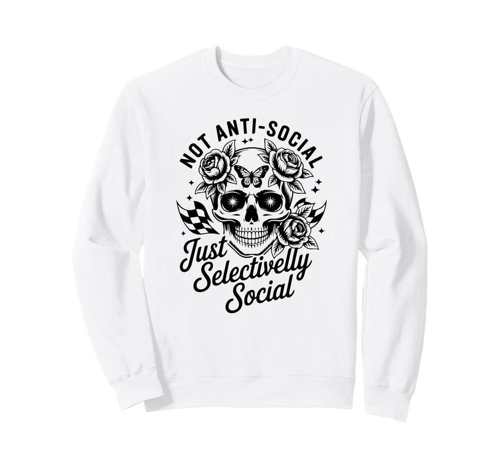 Not Anti Social Just Selectively Social Sweatshirt - Novelty Apparel Unisex - T-Shirt, Sweatshirt, Hoodie