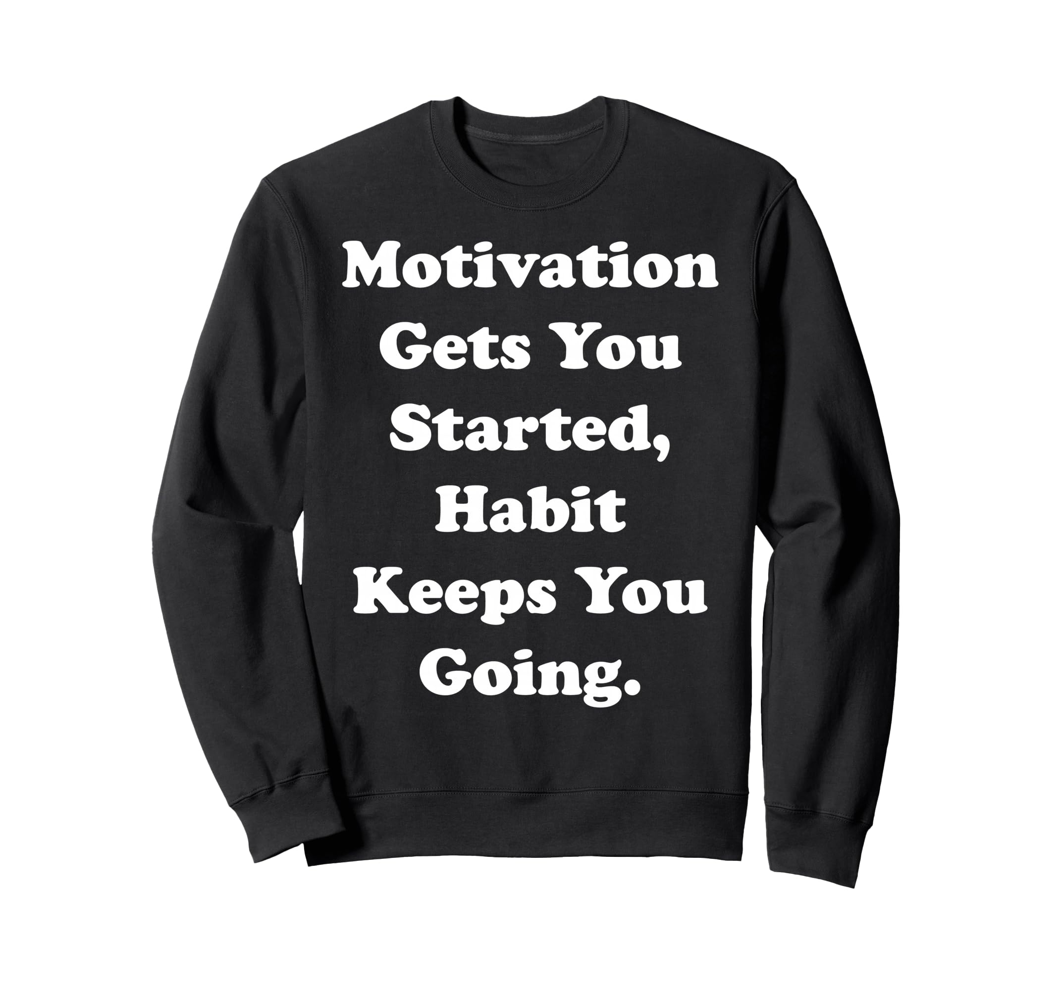 Motivation Gets You Started Habit Sweatshirt - Unique Graphic Men Women - T-Shirt, Sweatshirt, Hoodie