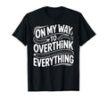 My Way To Overthink Everything T-Shirt - Custom Art Print Unisex - T-Shirt, Sweatshirt, Hoodie
