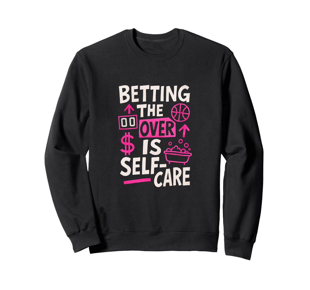 Betting Over Is Self Care Sports Sweatshirt - Trendy Graphic Men Women - T-Shirt, Sweatshirt, Hoodie