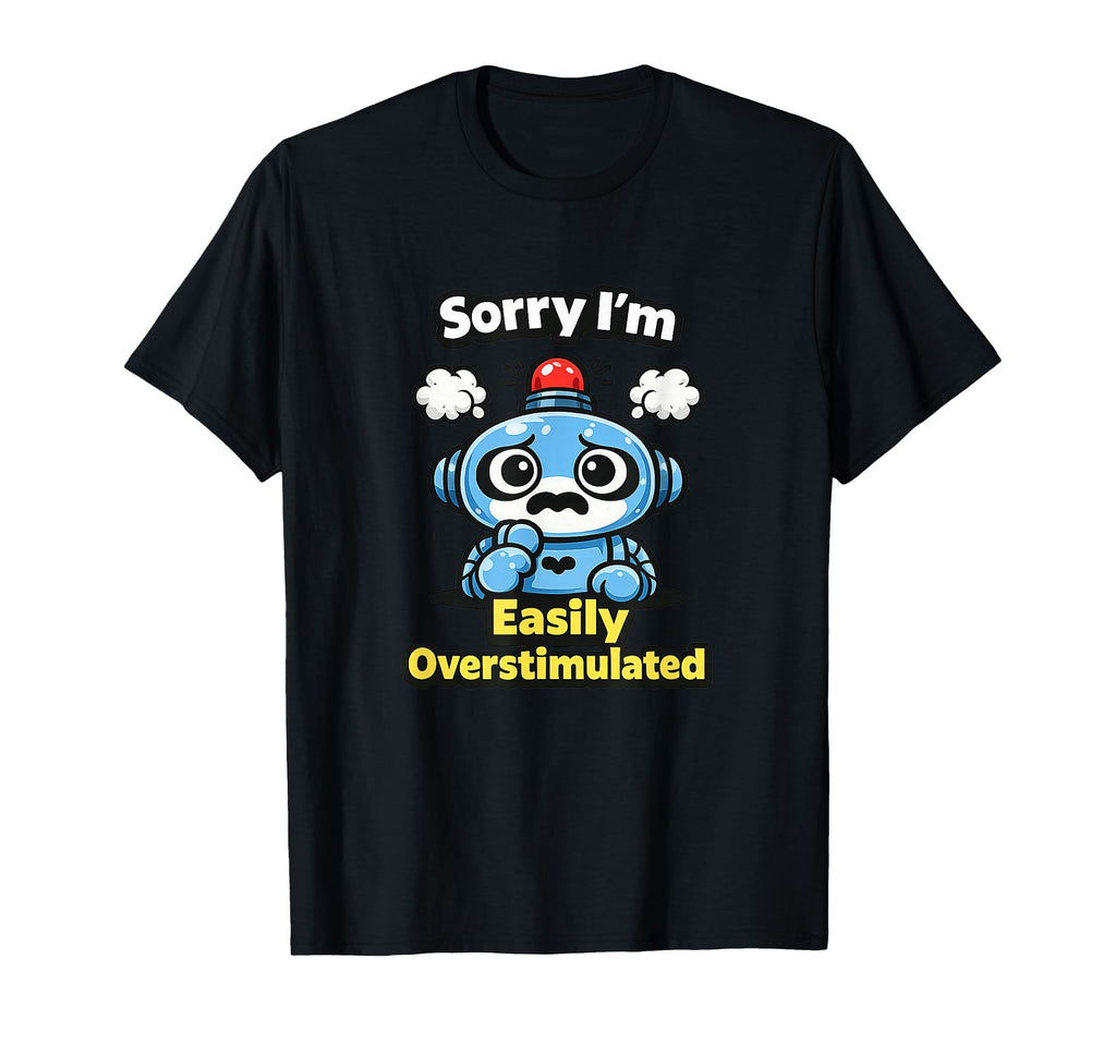 Sorry Im Easily Overstimulated Quiet T-Shirt - Trendy Graphic Unisex - T-Shirt, Sweatshirt, Hoodie