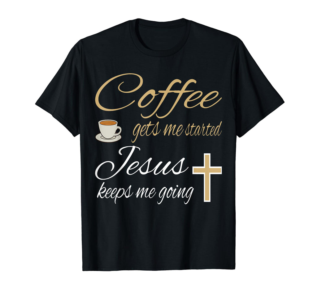 Coffee Gets Me Started Jesus Keeps Me T-Shirt - Minimalist Print Unisex - T-Shirt, Sweatshirt, Hoodie