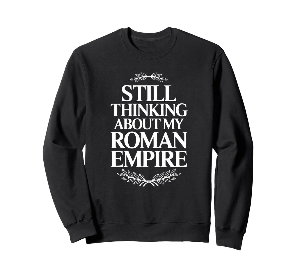 Still Thinking About My Roman Sweatshirt - Casual Everyday Wear Men Women - T-Shirt, Sweatshirt, Hoodie