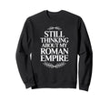 Still Thinking About My Roman Sweatshirt - Casual Everyday Wear Men Women - T-Shirt, Sweatshirt, Hoodie