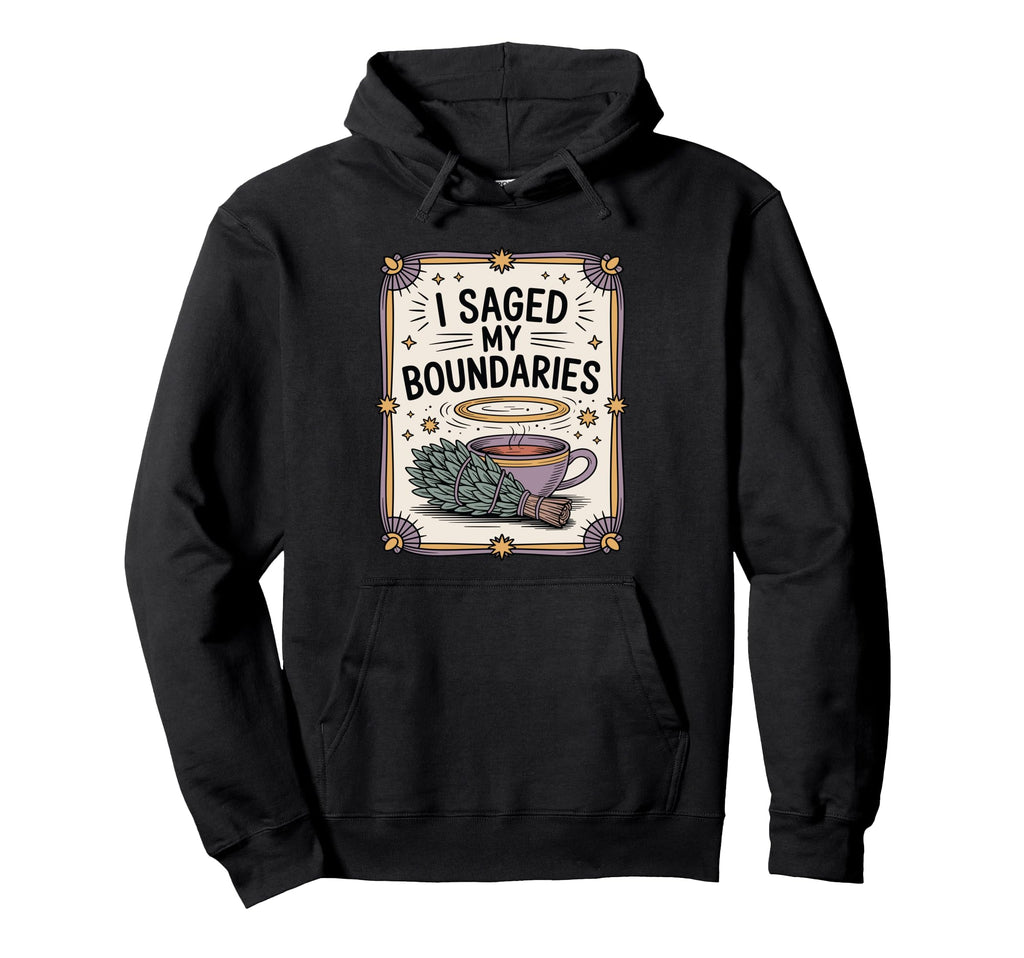 I Saged My Boundaries Funny Spiritual Hoodie - Novelty Apparel for Adults - T-Shirt, Sweatshirt, Hoodie