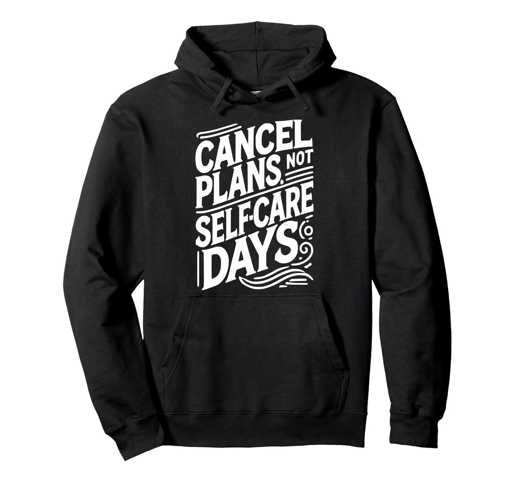 Cancel Plans Not Self Care Days Hoodie - Minimalist Print for Adults - T-Shirt, Sweatshirt, Hoodie